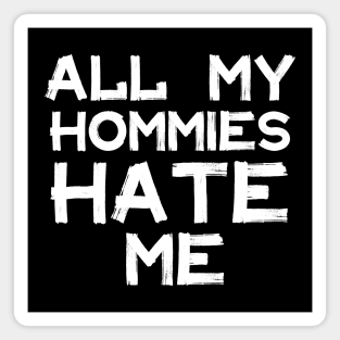 All My Homies Hate Me Magnet